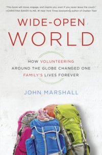 cover of the book Wide-Open World: How Volunteering Around the Globe Changed One Family's Lives Forever