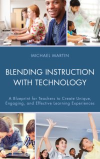 cover of the book Blending instruction with technology: a blueprint for teachers to create unique, engaging, and effective learning experiences