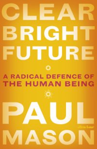 cover of the book Clear bright future: a radical defence of the human being