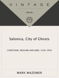 cover of the book Salonica, city of ghosts: Christians, Muslims, and Jews, 1430-1950