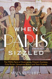 cover of the book When Paris sizzled: the 1920s Paris of Hemingway, Chanel, Cocteau, Cole Porter, Josephine Baker, and their friends