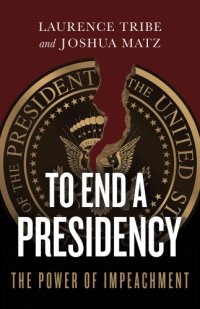 cover of the book To end a presidency: the power of impeachment