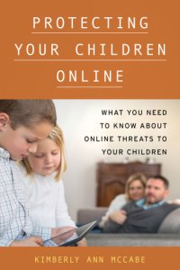 cover of the book Protecting your children online: what you need to know about online threats to your children