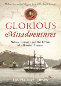 cover of the book Glorious Misadventures: Nikolai Rezanov and the Dream of a Russian America