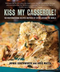 cover of the book Kiss my casserole!: 100 mouthwatering recipes inspired by ovens around the world