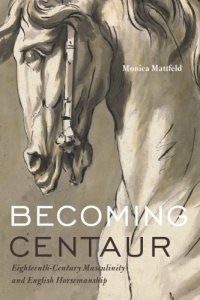 cover of the book Becoming centaur: eighteenth-century masculinity and English horsemanship