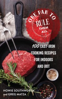 cover of the book One Pan to Rule Them All: 100 Cast-Iron Skillet Recipes for Indoors and Out