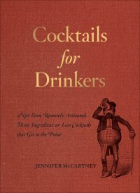 cover of the book Cocktails for drinkers: not-even-remotely-artisanal, three-ingredient-or-less cocktails that get to the point