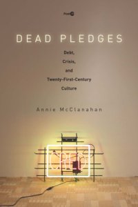 cover of the book Dead pledges: debt, crisis, and twenty-first-century culture