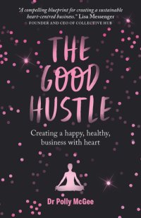 cover of the book The good hustle: creating a happy, healthy business with heart