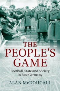 cover of the book The people's game football, state and society in East Germany