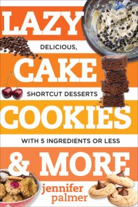 cover of the book Lazy cake cookies & more: delicious, shortcut desserts with 5 ingredients or less