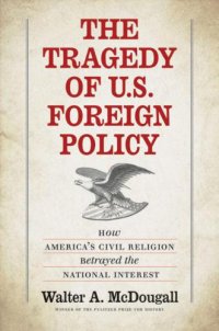 cover of the book The Tragedy of U.S. Foreign Policy: How America's Civil Religion Betrayed the National Interest