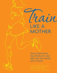 cover of the book Train Like a Mother: How to Get Across Any Finish Lineand Not Lose Your Family, Job, or Sanity