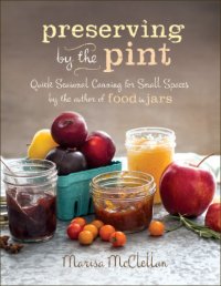 cover of the book Preserving by the Pint: Quick Seasonal Canning for Small Spaces from the author of Food in Jars