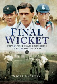 cover of the book Final Wicket: test and first class cricketers killed in the Great War