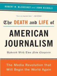 cover of the book The Death and Life of American Journalism: The Media Revolution That Will Begin the World Again