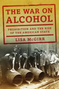 cover of the book The war on alcohol: prohibition and the rise of the American state