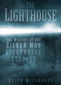 cover of the book The lighthouse: the mystery of the missing Eilean Mor lighthouse keepers