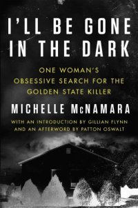 cover of the book I'll be gone in the dark one woman's obsessive search for the Golden State killer