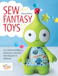 cover of the book Sew fantasy toys: easy sewing patterns for magical creatures from dragons to mermaids