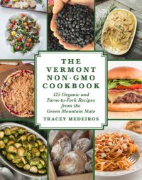 cover of the book The Vermont Non-GMO cookbook: 125 organic and farm-to-fork recipes from the Green Mountain State