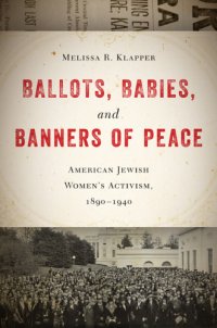 cover of the book Ballots, babies, and banners of peace. American Jewish women's activism, 1890-1940