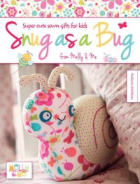 cover of the book Snug as a Bug: Super Cute Sewn Gifts for Kids from Melly & Me