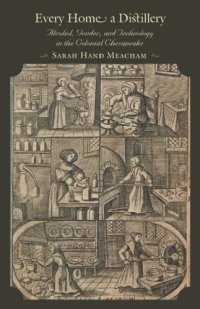 cover of the book Every home a distillery: alcohol, gender, and technology in the colonial Chesapeake