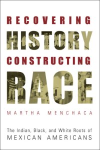 cover of the book Recovering history, constructing race: the Indian, black, and white roots of Mexican Americans