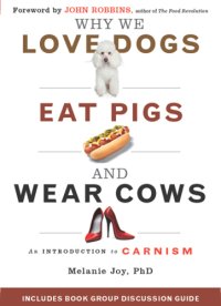 cover of the book Why we love dogs, eat pigs and wear cows an introduction to carnism ; the belief system that enables us to eat some animals and not others