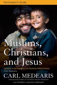 cover of the book Muslims, Christians, and Jesus participant's guide: gaining understanding and building relationships