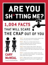 cover of the book Are You Sh*tting Me?: 1,004 Facts That Will Scare the Crap Out of You