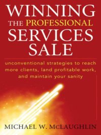 cover of the book Winning the Professional Services Sale: Unconventional Strategies to Reach More Clients, Land Profitable Work, and Maintain Your Sanity