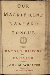 cover of the book Our magnificent bastard tongue: the untold history of English: The Untold Story of English