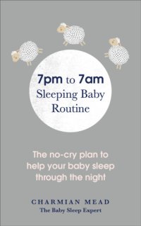 cover of the book The 7pm to 7am sleeping baby routine: your no-cry plan to help baby sleep through the night