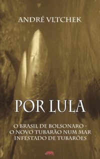 cover of the book Por Lula: O Brasil de Bolsonaro - O Novo Tubarão Num Mar Infestado de Tubarões