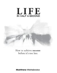 cover of the book Life in half a second: how to achieve success before it's too late