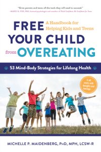 cover of the book Free your child from overeating: a handbook for helping kids and teens: 53 mind-body strategies for lifelong health