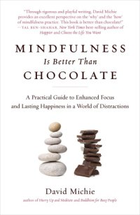 cover of the book Mindfulness is better than chocolate: a practical guide to enhanced focus and lasting happiness in a world of distractions