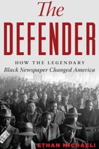 cover of the book The Defender: how the legendary black newspaper changed america: from the age of the pullman porter to t