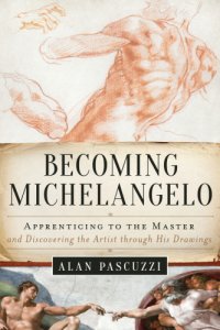 cover of the book Becoming Michelangelo: apprenticing to the master, and discovering the artist through his drawings