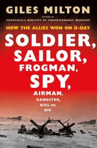 cover of the book Soldier, Sailor, Frogman, Spy, Airman, Gangster, Kill or Die: How the Allies Won on D-Day