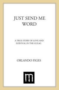 cover of the book Just Send Me Word: A True Story of Love and Survival in the Gulag