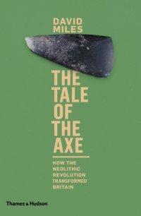 cover of the book The tale of the axe how the Neolithic revolution transformed Britain