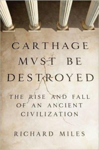 cover of the book Carthage Must Be Destroyed: The Rise and Fall of an Ancient Civilization