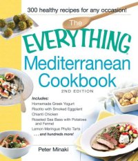 cover of the book The Everything Mediterranean Cookbook: Includes Homemade Greek Yogurt, Risotto With Smoked Eggplant, Chianti Chicken, Roasted Sea Bass With Potatoes and ... Tarts and Hundreds More!