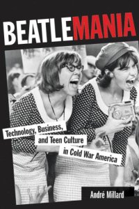 cover of the book Beatlemania: Technology, Business, and Teen Culture in Cold War America