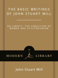 cover of the book The Basic Writings of John Stuart Mill: On Liberty, The Subjection of Women and Utilitarianism: And Other Writings