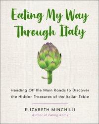 cover of the book Eating my way through Italy: heading off the main roads to discover the hidden treasures of the Italian table